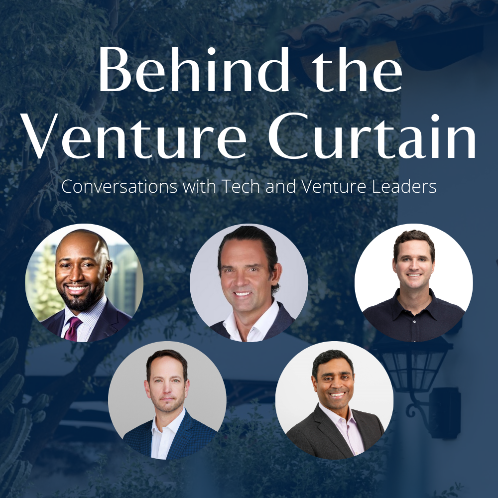 Behind the Venture Curtain, Conversations with Tech and Venture Leaders